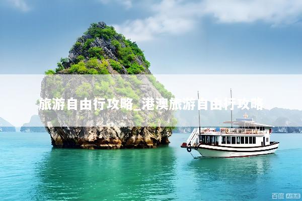 旅游自由行攻略_港澳旅游自由行攻略