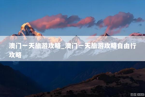 澳门一天旅游攻略_澳门一天旅游攻略自由行攻略