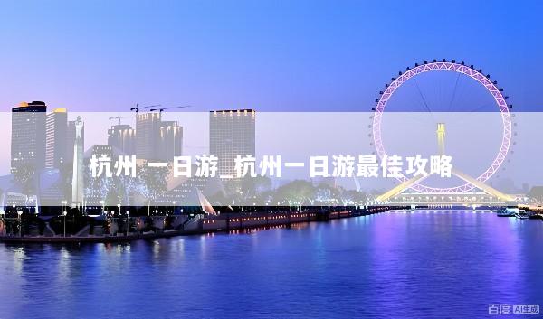 杭州 一日游_杭州一日游最佳攻略